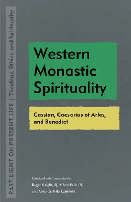 Western Monastic Spirituality: Cassian, Caesarius of Arles, and Benedict by Roger Haight
