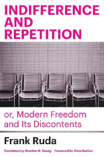 Indifference and Repetition; Or, Modern Freedom and Its Discontents by Frank Ruda