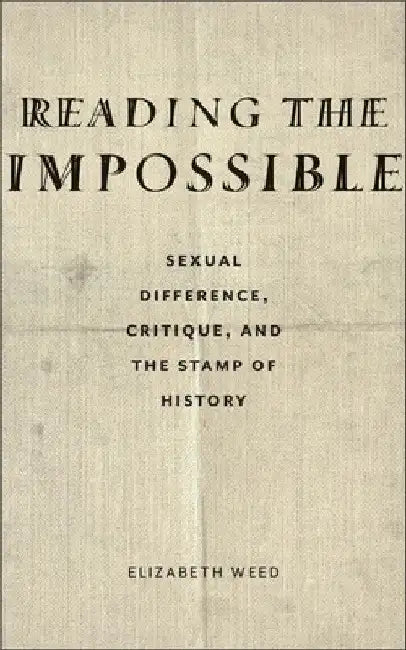 Reading the Impossible: Sexual Difference, Critique, and the Stamp of History by Elizabeth Weed