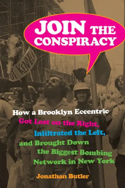 Join the Conspiracy: How a Brooklyn Eccentric Got Lost on the Right, Infiltrated the Left, and Brought Down the Biggest Bombing Network in by Jonathan Butler
