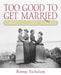 Too Good to Get Married: The Life and Photographs of Miss Alice Austen by Bonnie Yochelson