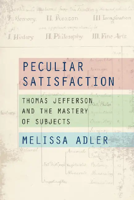 Peculiar Satisfaction: Thomas Jefferson and the Mastery of Subjects by Melissa Adler