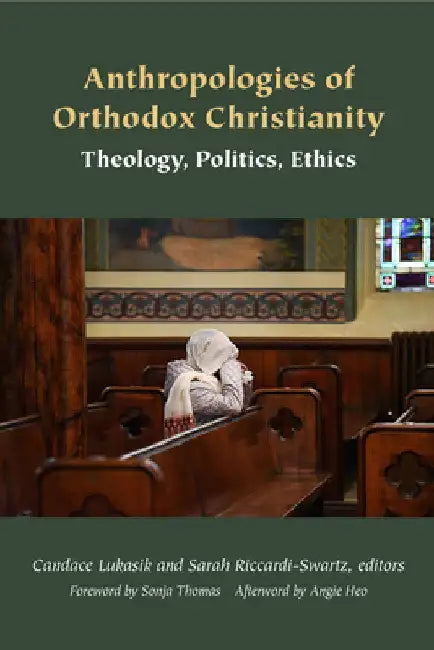 Anthropologies of Orthodox Christianity: Theology, Politics, Ethics by Candace Lukasik