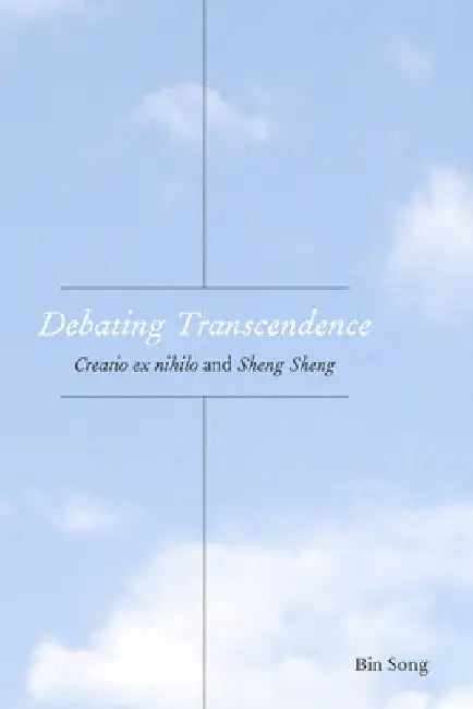 Debating Transcendence: Creatio Ex Nihilo and Sheng Sheng by Bin Song