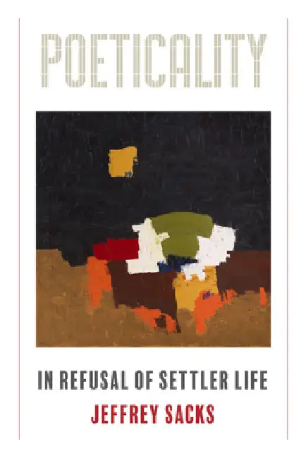 Poeticality: In Refusal of Settler Life by Jeffrey Sacks