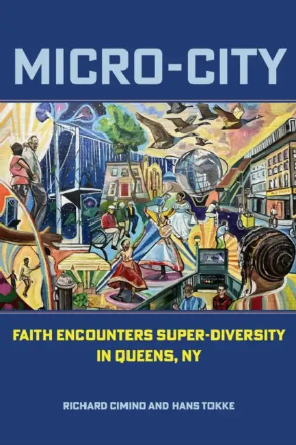 Micro-City: Faith Encounters Super-Diversity in Queens, NY by Richard Cimino, Hans Tokke