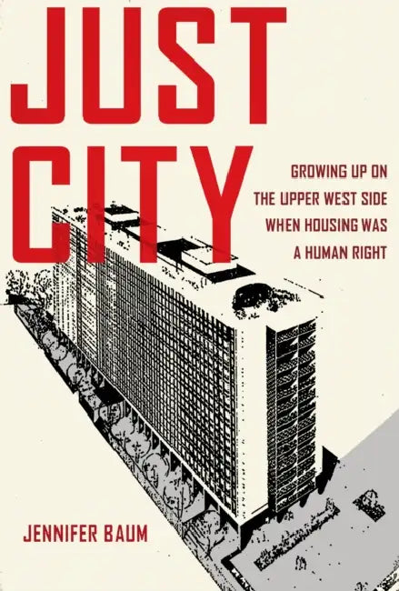 Just City: Growing Up on the Upper West Side When Housing Was a Human Right by Jennifer Baum