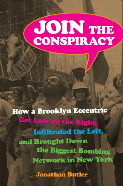 Join the Conspiracy: How a Brooklyn Eccentric Got Lost on the Right, Infiltrated the Left, and Brought Down the Biggest Bombing Network in New York by Jonathan Butler
