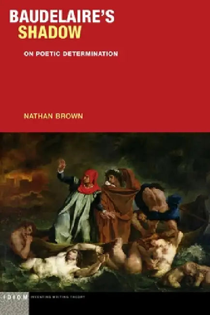 Baudelaire's Shadow: On Poetic Determination by Nathan Brown