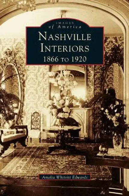 Nashville Interiors: 1866 to 1920 by Amelia Ann Blanford Edwards