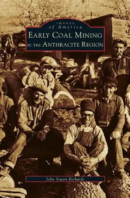 Early Coal Mining in the Anthracite Region by John Stuart Richards