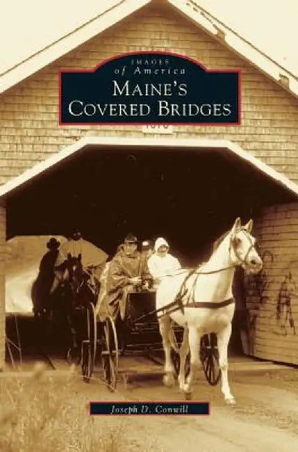 Maine's Covered Bridges by Joseph D. Conwill