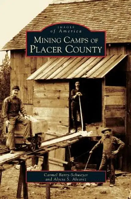 Mining Camps of Placer County by Carmel Barry-Schweyei