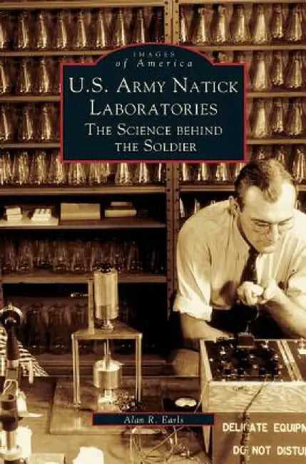 U.S. Army Natick Laboratories: The Science Behind the Soldier by Alan R. Earls