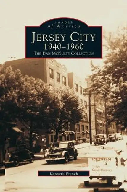 Jersey City 1940-1960: The Dan McNulty Collection by Kenneth French
