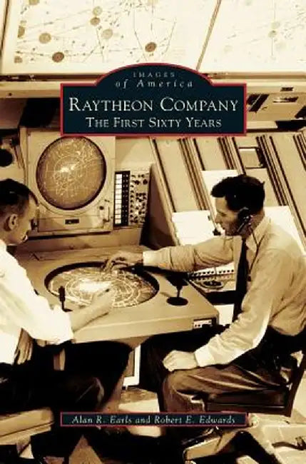 Raytheon Company: The First Sixty Years by Alan R. Earls
