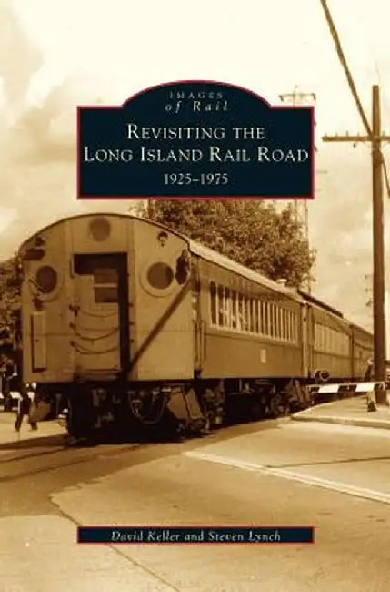 Revisiting the Long Island Rail Road: 1925-1975 by David Keller