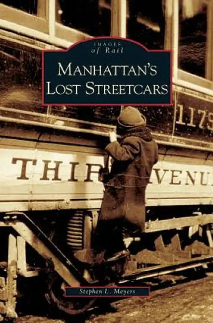Manhattan's Lost Streetcars by Stephen L. Meyers