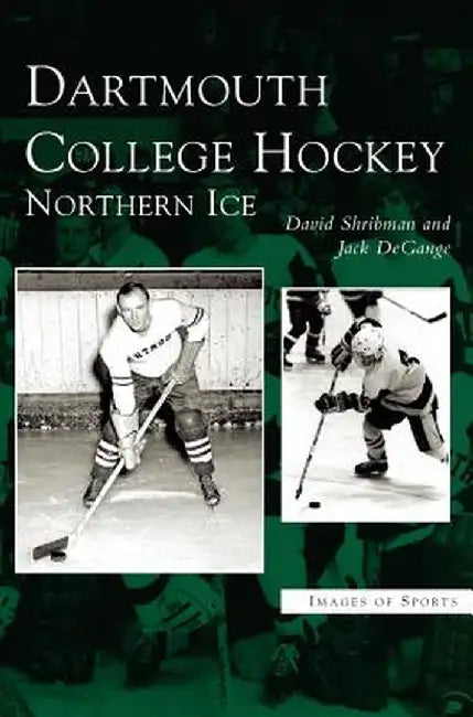 Dartmouth College Hockey: Northern Ice by David Shribman