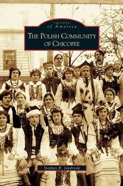 Polish Community of Chicopee by Stephen R. Jendrysik