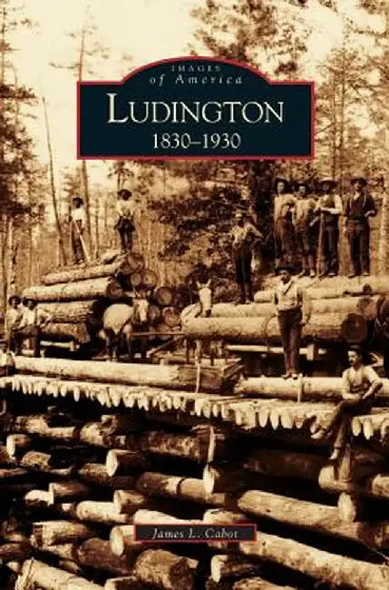 Ludington: 1830-1930 by James L. Cabot