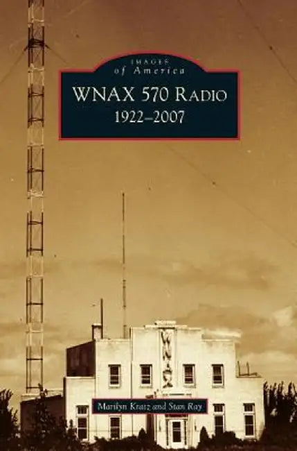 Wnax 570 Radio: 1922-2007 by Marilyn Kratz