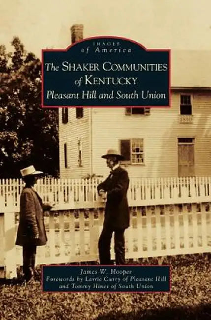 Shaker Communities of Kentucky: Pleasant Hill and South Union by James W. Hooper