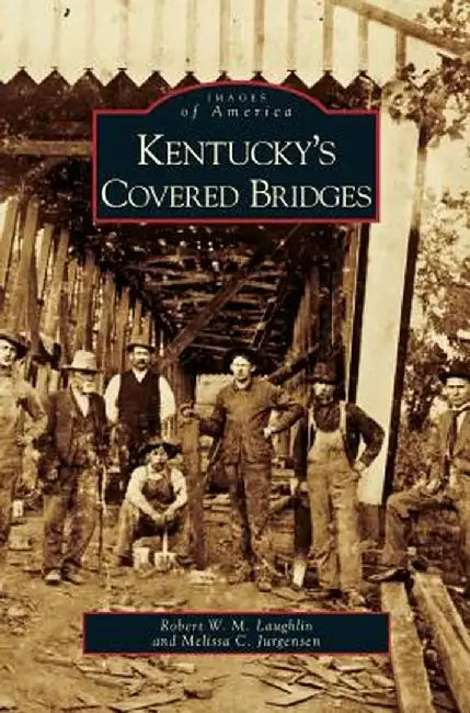Kentucky's Covered Bridges by Robert W. M. Laughlin