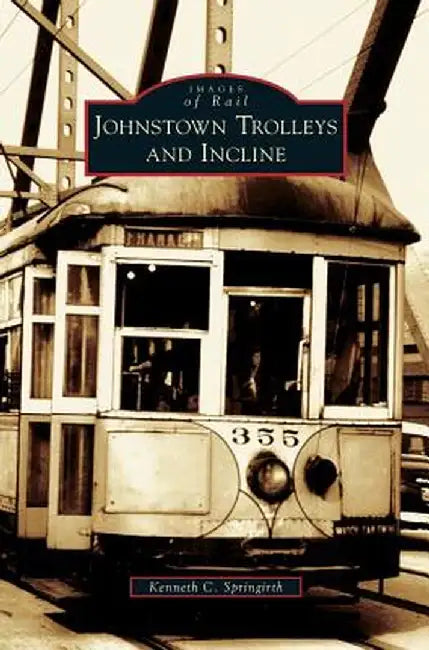 Johnstown Trolleys and Incline by Kenneth C. Springirth