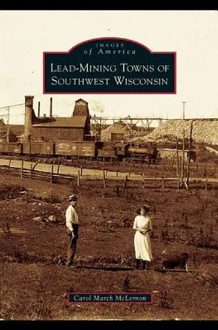 Lead-Mining Towns of Southwest Wisconsin by Carol March McLernon