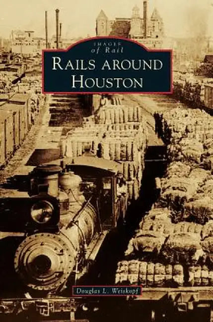 Rails Around Houston by Douglas L. Weiskopf