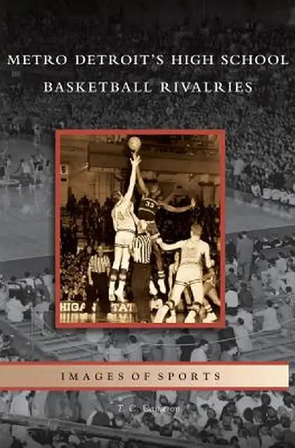 Metro Detroit's High School Basketball Rivalries by T. C. Cameron