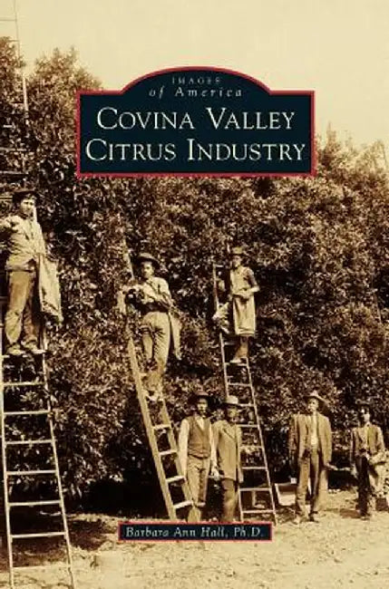 Covina Valley Citrus Industry by Barbara Ann Hall