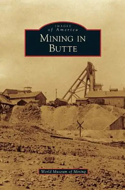 Mining in Butte by World Museum of Mining