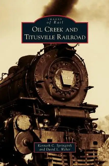 Oil Creek and Titusville Railroad by Kenneth C. Springirth