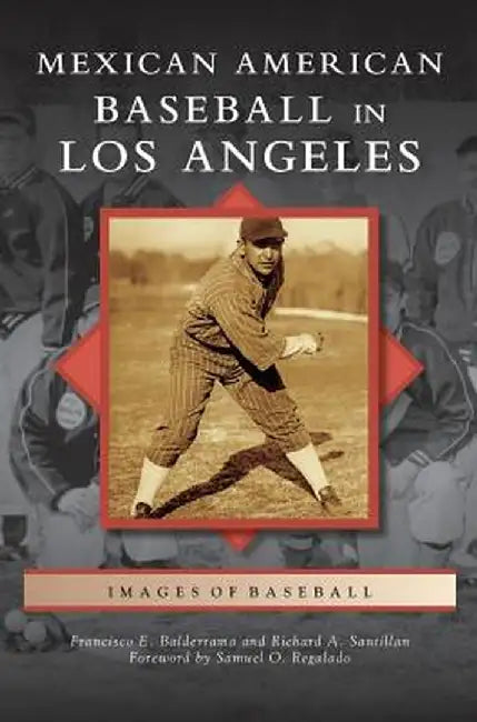 Mexican American Baseball in Los Angeles by Francisco E. Balderrama
