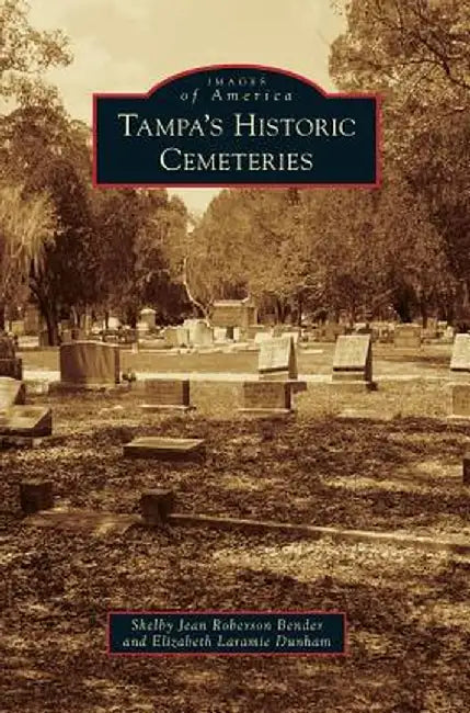 Tampa's Historic Cemeteries by Shelby Jean Roberson Bender