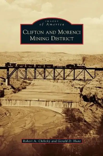 Clifton and Morenci Mining District by Robert a. Chilicky