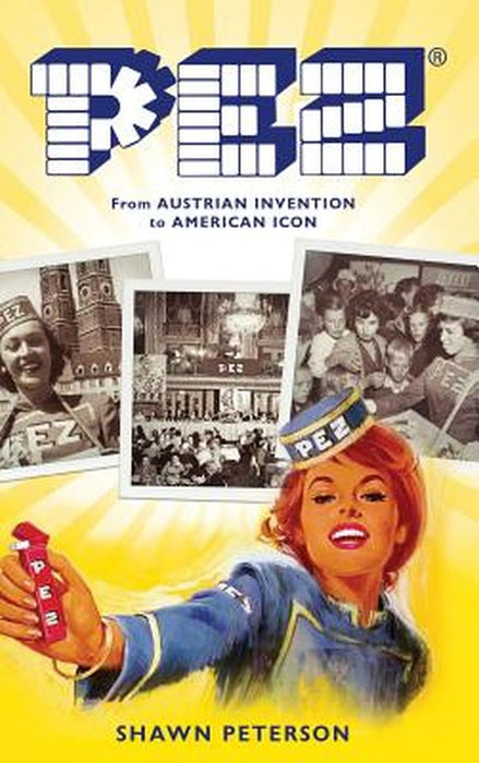 Pez: From Austrian Invention to American Icon by Shawn Peterson