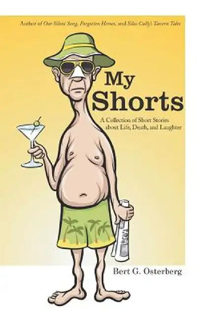 My Shorts: A Collection of Short Stories about Life, Death, and Laughter by Bert G. Osterberg