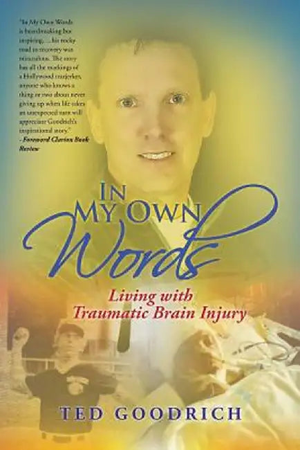 In My Own Words: Living with Traumatic Brain Injury by Ted Goodrich
