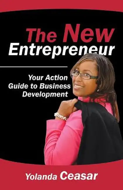 The New Entrepreneur: Your Action Guide to Business Development by Yolanda Ceasar