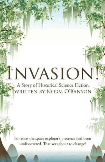 Invasion!: A Story of Historical Science Fiction by Norm O'Banyon