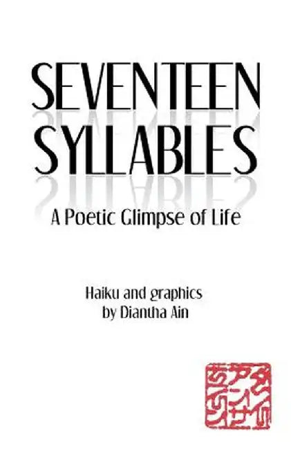 Seventeen Syllables: A Poetic Glimpse of Life by Diantha Ain
