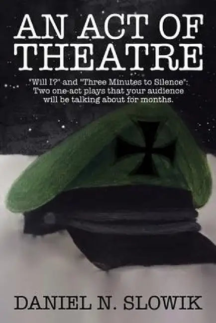 An Act of Theatre: Will I? and Three Minutes to Silence: Two One-Act Plays That Your Audience Will Be Talking about for Months. by Daniel N. Slowik