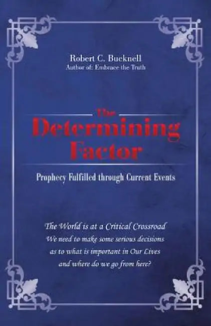 The Determining Factor: Prophecy Fulfilled Through Current Events by Robert C. Bucknell