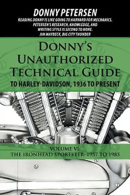 Donny's Unauthorized Technical Guide to Harley-Davidson, 1936 to Present: Volume VI: The Ironhead Sportster: 1957 to 1985 by Donny Petersen