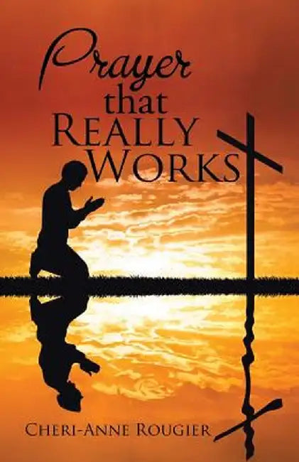 Prayer That Really Works by Cheri-Anne Rougier