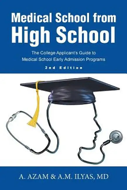 Medical School from High School: The College Applicant's Guide to Medical School Early Admission Programs 2nd Edition by MD A. Azam &. a. M. Ilyas