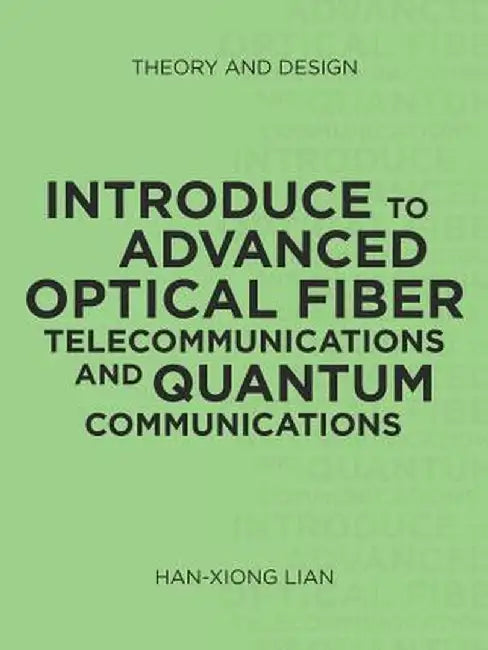 Introduce to Advanced Optical Fiber Telecommunications and Quantum Communications: Theory and Design by Han-Xiong Lian